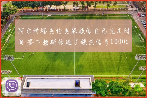 阿尔特塔克伦克家族给自己充足时间 签下赖斯传递了强烈信号0000644